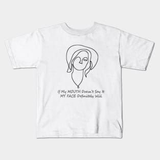 If my mouth doesn't say it my face definitely will Kids T-Shirt